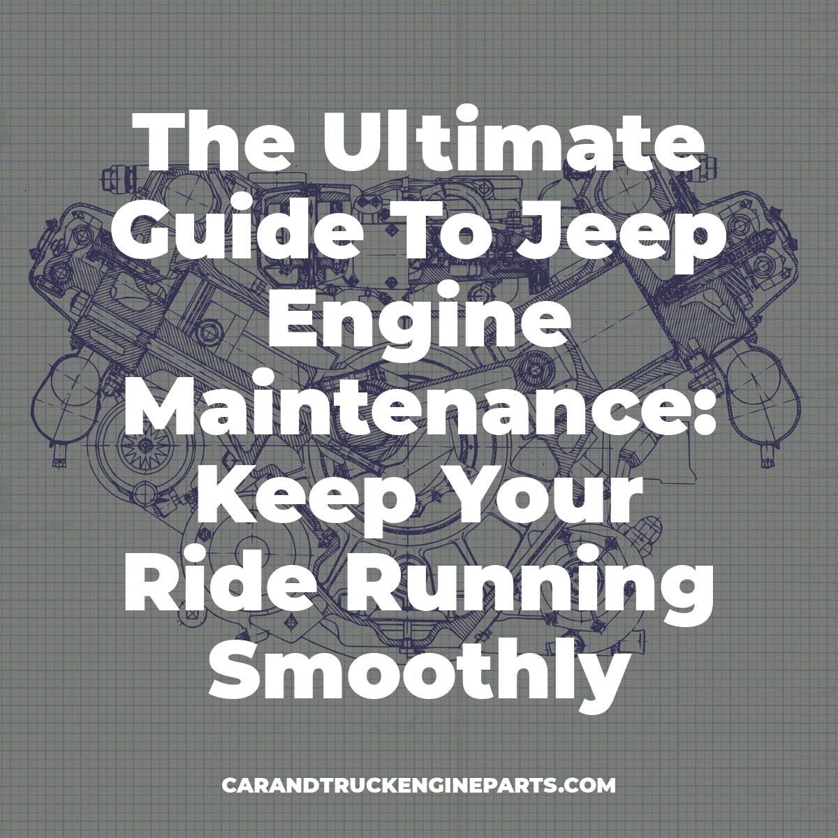 The Ultimate Guide To Jeep Engine Maintenance Keep Your Ride Running