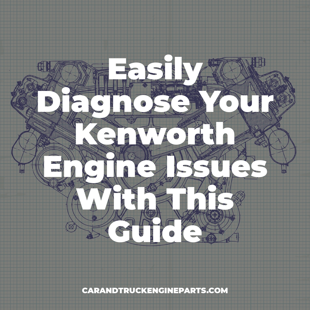 Easily Diagnose Your Kenworth Engine Issues With This Guide
